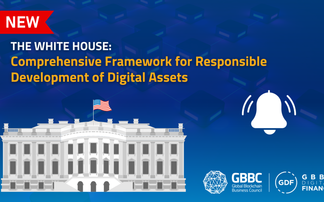 The White House Releases Comprehensive Framework for Responsible Development of Digital Assets: GBBC’s Key Takeaways